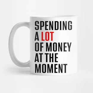 Spending A Lot Of Money At The Moment Mug